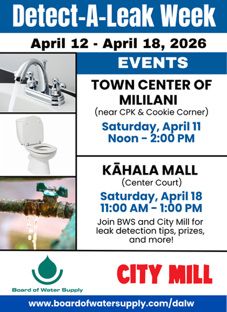 Detect-A-Leak Week April 12-18, 2026 - Events at Town Center of Mililani Saturday, April 11, 12:00pm to 2:00pm and Kahala Mall Saturday, April 18, 11am to 1:00pm. Board of Water Supply and City Mill